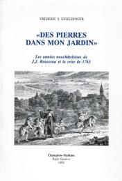 « Des pierres dans mon jardin » ― Les années neuchâteloises de J.J. Rousseau et la crise de 1765