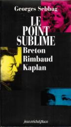 Le point sublime ― André Breton, Arthur Rimbaud, Nelly Kaplan