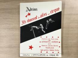 洋書 Ils donnent des ailes au cirque 
Histoire et exercices des acrobates aériens aux anneaux, cordes, barres, trapèzes, agrès giratoires, bambous et perches