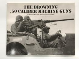 洋書　The Browning .50 Caliber Machine Gun: A Photographic Study of the Weapon in Combat