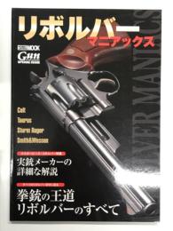 リボルバーマニアックス 拳銃の王道 リボルバーのすべて
