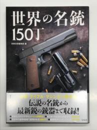 世界の名銃150丁: 拳銃・ライフル・マシンガン傑作選 伝説の名銃から最新鋭の銃器まで収録！