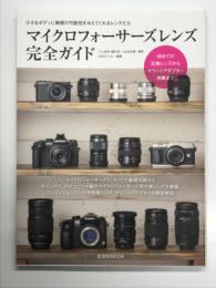 マイクロフォーサーズレンズ完全ガイド : 小さなボディに無限の可能性を与えてくれるレンズたち