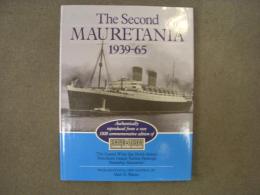 The Second Mauretania, 1939-65 : Authentically Reproduced from a rare 1939 commemorative edition of 'The Shipbuilder and Marine Engine-Builder' 'The Cunard White Star North Atlantic Twin-Screw Geared Turbine Passenger Steamship Mauretania' with additional new material 