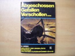 Abgeschossen, Gefallen, Verschollen : Geklärte und ungeklärte Schicksale deutscher Flugzeugführer
