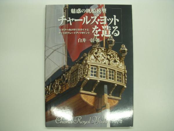 魅惑の帆船模型 チャールズ ヨットを造る ビギナー向け作り方ガイドとキットのグレードアップポイント 白井一信 著 菅村書店 古本 中古本 古書籍の通販は 日本の古本屋 日本の古本屋