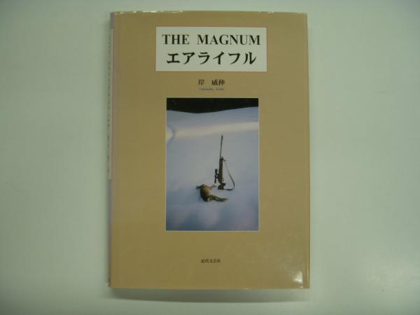 【中古】THE MAGNUMエアライフル／岸 威伸／近代文芸社 THE MAGNUM エアライフル(岸威伸・著) / 古本、中古本、古書籍の