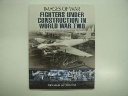 洋書　Images of War: Fighters Under Construction in World War Two: Rare Photographs from Wartime Archives