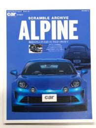 Scramble Archive Alpine: スクランブル・アーカイブ アルピーヌ: 復活のフレンチ・スポーツ、アルピーヌの全て