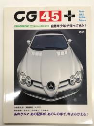 CG 45+: from 1962 to the future: car graphic別冊創刊45周年記念 : 自動車少年が帰ってきた! あのクルマ、あの記事、あの人の手で、今よみがえる！