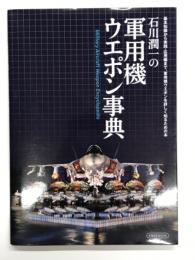 石川潤一の軍用機ウエポン事典 : 基本知識から実践・応用編まで、軍用機ウエポンを詳しく知るための本