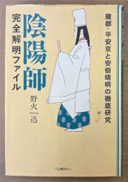 野火迅 「陰陽師 完全解明ファイル」　初版　魔都・平安京と安倍晴明の徹底研究