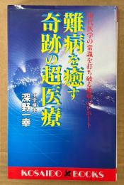 深野一幸 「難病を癒す奇跡の超医療」　初版　現代医学の常識を打ち破る衝撃のレポート　KOSAIDO BOOKS