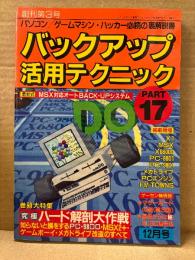 バックアップ活用テクニック PART17 1989年12月　巻頭大特集:ハード解剖大作戦 知らないと損をするPC-98DO・MSX2＋・ゲームボーイ・メガドライブ改造のすべて　最新式 MSX対応オートBACK-UPシステム 他　パソコン/ゲームマシン・ハッカー必読の裏解説書