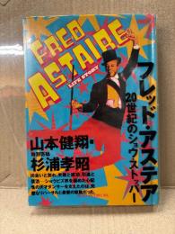 山本健翔 「フレッド・アステア 20世紀のショウ・ストッパー FRED ASTAIRE LIFE STORY 」初版　特別寄稿:杉浦考昭