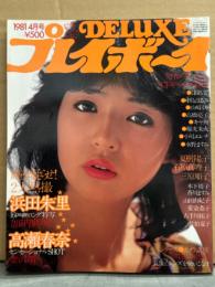 DELUXEプレイボーイ 1981年4月　’81春のフレッシュCFギャルズ特集号　三原順子 両面（ビキニ/腕ブラ）ピンナップ付き　夏樹陽子 ヌード8p・高瀬春奈 スケ乳10p・浜田朱里 16p・石原真理子 水着・山田由紀子・愛染恭子 ヌード・古手川祐子 セクシーショット・津島要 ビキニ・佐伯夏子 ヌード・木下裕子・香川ますみ・中島はるみ・キャティ・稲光朱火・水野ますみ 他