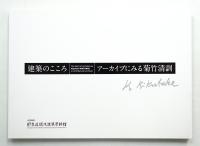 建築のこころ : アーカイブにみる菊竹清訓