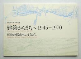 建築からまちへ1945-1970 : 戦後の都市へのまなざし : 平成30年度収蔵品展