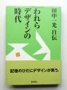 われらデザインの時代 : 田中一光自伝