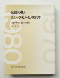 秋岡芳夫とグループモノ・モノの10年 : あるデザイン運動の歴史