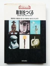 彫刻をつくる : 基礎造型・塑造・鋳型・彫造・集合