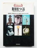 彫刻をつくる : 基礎造型・塑造・鋳型・彫造・集合
