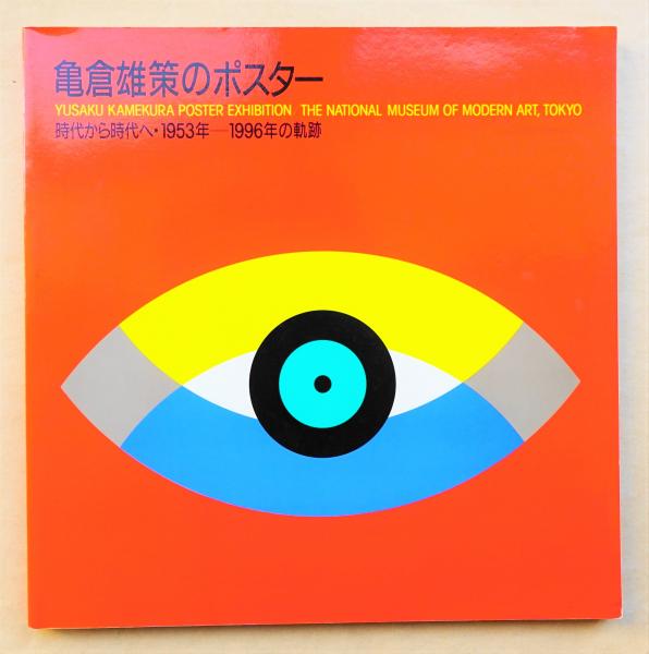 亀倉雄策のポスター　時代から時代へ・1953年－1996年の軌跡 亀倉雄策のポスター : 時代から時代へ・1953年-1996年の軌跡