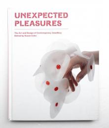 Unexpected pleasures : the art and design of contemporary jewellery