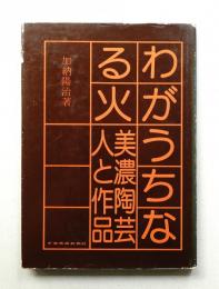 わがうちなる火 : 美濃陶芸・人と作品