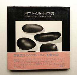 用のかたち・用の美 : 芳武茂介クラフトデザイン作品集