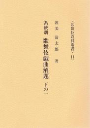 系統別　歌舞伎戯曲解題（上・中・下の一・下の二）