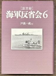 証言録　海軍反省会６