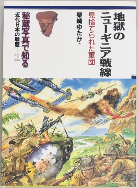 地獄のニューギニア戦線 秘蔵写真で知る近代日本の戦歴１１ 栗崎 ゆたかほか 軍学堂 古本 中古本 古書籍の通販は 日本の古本屋 日本の古本屋