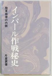 インパール作戦秘史　陸軍崩壊の内側