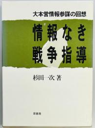 情報なき戦争指導　大本営情報参謀の回想