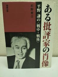 ある批評家の肖像 : 平野謙の<戦中・戦後>