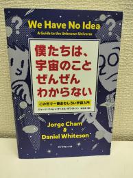 僕たちは、宇宙のことぜんぜんわからない : この世で一番おもしろい宇宙入門