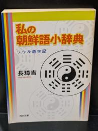 私の朝鮮語小辞典 : ソウル遊学記（河出文庫）