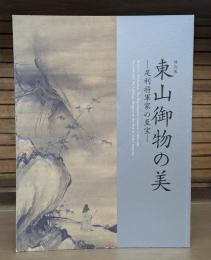 特別展東山御物の美 : 足利将軍家の至宝