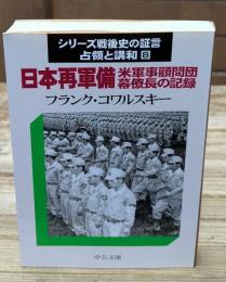 シリーズ戦後史の証言 : 占領と講和8　日本再軍備 : 米軍事顧問団幕僚長の記録（中公文庫 ）