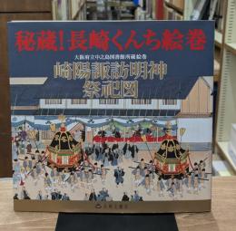 秘蔵!長崎くんち絵巻 : 大阪府立中之島図書館所蔵絵巻崎陽諏訪明神祭祀図