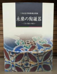 永樂の陶磁器 : 了全・保全・和全 : 三井記念美術館蔵品図録