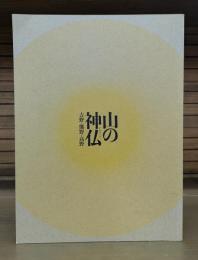 山の神仏 : 吉野・熊野・高野 : 特別展 : 「紀伊山地の霊場と参詣道」世界遺産登録10周年記念