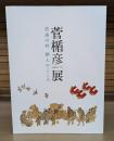菅楯彦展 : 浪速の粋雅人のこころ : 没後五十年