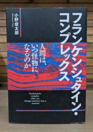 フランケンシュタイン・コンプレックス : 人間は、いつ怪物になるのか
