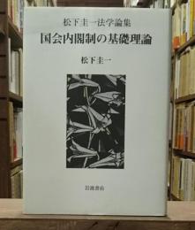 国会内閣制の基礎理論 : 松下圭一法学論集