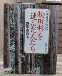 秋田杉を運んだ人たち : 聞き書き資料