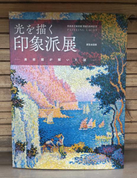 光を描く印象派展 : 美術館が解いた謎 : 青森県立美術館開館5周年記念 