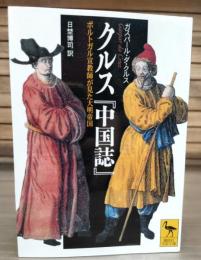 クルス「中国誌」 : ポルトガル宣教師が見た大明帝国 (講談社学術文庫 1555)