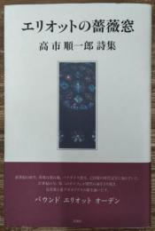 エリオットの薔薇窓 : 高市順一郎詩集